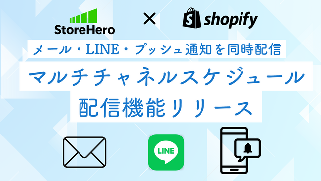 グロースプラットフォーム「StoreHero」×Shopify、メール・LINE・プッシュ通知を同時配信できる「マルチチャネルスケジュール配信機能」をリリース