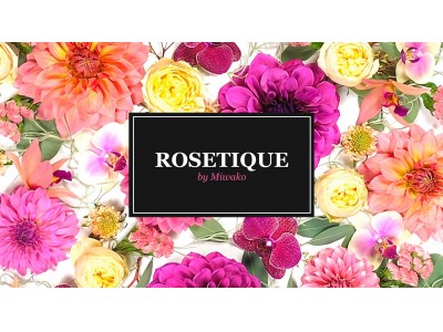 美しさの秘訣は花にある！毎日を花で彩るオーガニックブランド「ROSETIQUE -by Miwako- 」が贈る”母の月”ギフト