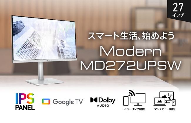 MSI初のGoogle TV(TM) 搭載スマートモニター 4K IPSパネル・高品質スピーカーでビジネス・プライベートも充実 「Modern MD272UPSW」発売