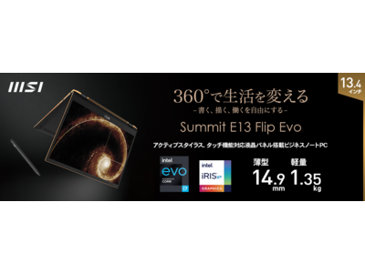 360度展開・タッチ機能対応 & アクティブスタイラス「MSI Pen」付属 ハイスペックビジネスノートPC『Summit E13 Flip Evo』 2021年7月21日（水）より2機種同時発売