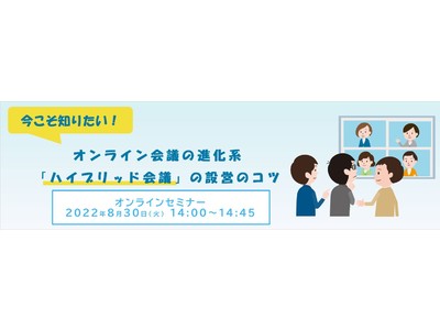 【8/30(火)開催】今こそ知りたい！オンライン会議の進化系『ハイブリッド会議』の設営のコツ　Webセミナー（無料）