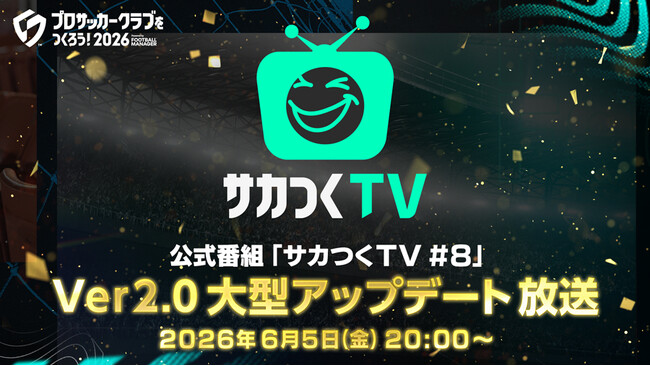 『プロサッカークラブをつくろう！2026』公式番組「サカつくTV#8」Ver2.0大型アップデート放送が6月5日（金）に配信！