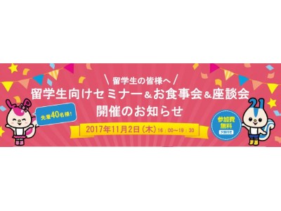 参加費無料の「留学生セミナー＆お食事会＆座談会」開催　日時：11月2日（木）16:00～19:30　場所：レオパレスセンター大阪（大阪市北区浪速町14-22　8F）