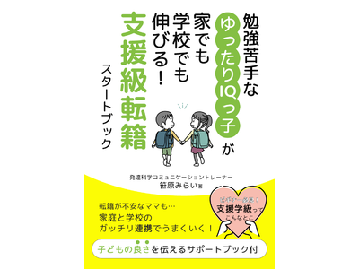 支援級転籍に不安を感じるママが新学期が楽しみになる「勉強苦手なゆったりIQっ子が家でも学校でも伸びる！支援級転籍スタートブック」小冊子無料配布開始