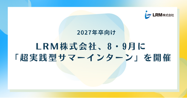 LRM、超実践型「開発サマーインターン」（2027年卒向け）を開催！