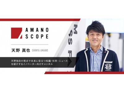 天野眞也がモデレーターを務めるイノベーター向けYouTubeチャンネル「AMANO SCOPE」開設！ 