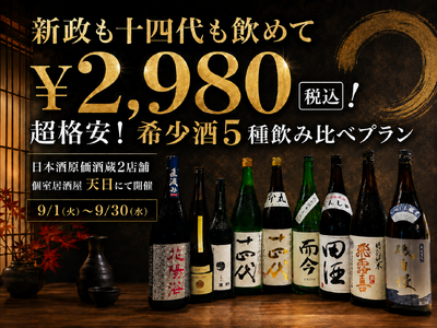【新政も十四代も飲めて￥2,980(税込)】超格安！希少酒5種飲み比べプラン｜9/1(火)～9/30(水) 日本酒原価酒蔵2店舗/個室居酒屋 天日 本厚木店限定