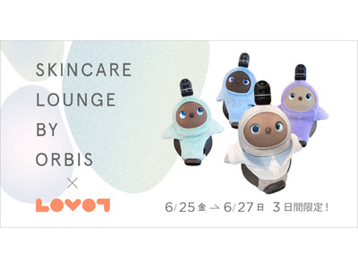 6月25日(金)～27日(日)3日間限定『LOVOT』×『SKINCARE LOUNGE BY ORBIS』コラボレーションイベントを開催！プロカメラマンによる『LOVOT』との撮影会も実施！