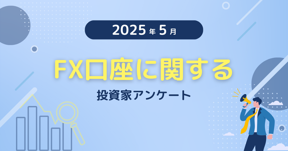 【2025年5月度】FX口座に関する投資家アンケート