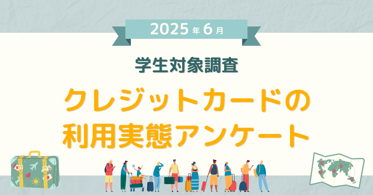 【2025年6月度】学生対象・クレジットカードの利用実態アンケート