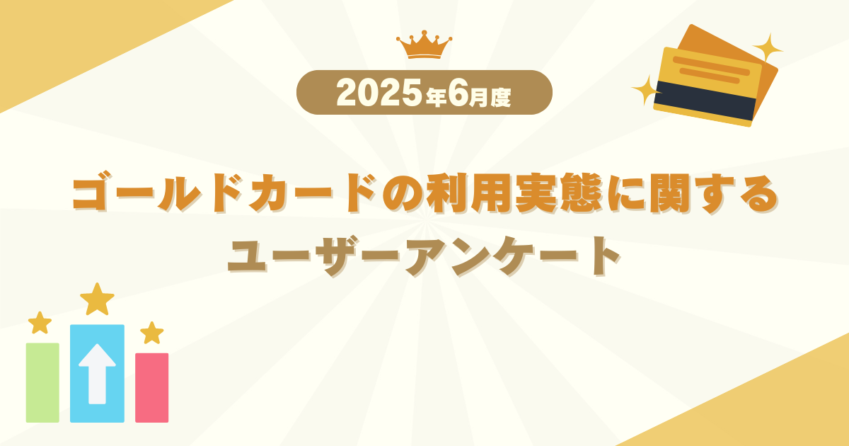 【2025年6月度】ゴールドカードの利用実態に関するユーザーアンケート