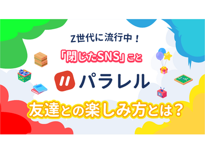 Z世代に流行る「閉じたSNS」を代表するアプリ『パラレル』、仲の良い友達との楽しみ方を公開