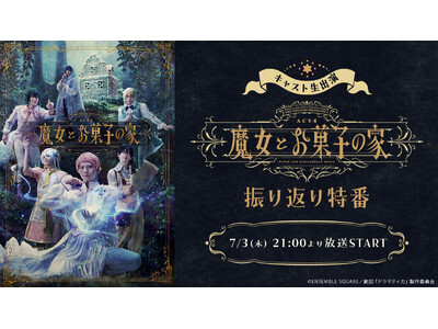【キャスト生出演】「劇団『ドラマティカ』ACT4/魔女とお菓子の家」振り返り特番が、7月3日(木)21時...