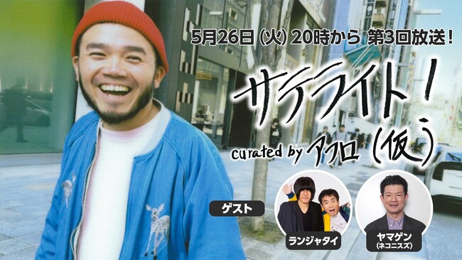 5月26日（火）20時から！ ランジャタイ、ヤマゲン（ネコニスズ）を迎えてお送りする「サテライト！（仮） curated by アフロ」第3回。番組概要を公開！【ニコニコ生放送】