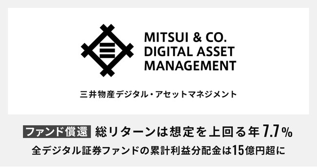 【総リターンは想定を上回る年7.7%（税引き前）】三井物産デジタル・アセットマネジメント、運用中のデジタル証券ファンドを早期売却し償還