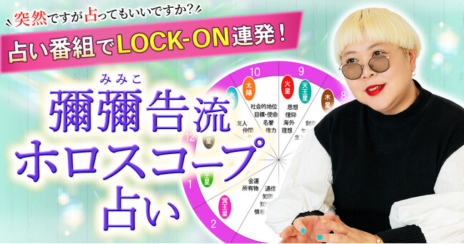フジテレビ系「突然ですが占ってもいいですか？」でおなじみ彌彌告流ホロスコープであなたを深掘り！彌彌告（みみこ）氏が監修する占いコンテンツの提供開始！