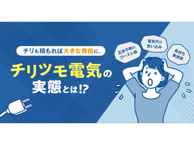 チリも積もれば大きな負担に！「電気代の思い込み」や 「正体不明のゴースト損」を筆頭とした“ムダ電気習慣”など家計に響く「チリツモ電気」に迫る、調査結果を発表