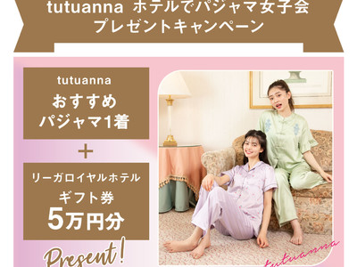 tutuanna【ホテルでパジャマ女子会】プレゼントキャンペーン開催！