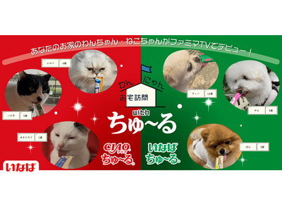 いなばペットフード あなたのわんちゃん・ねこちゃんがファミマTVの人気番組に登場！「わんにゃんお宅訪問 with ちゅ～る」第2弾の動画を大募集！