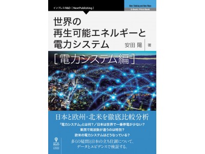 日本国内では知られていない海外の動向を紹介「世界の再生可能エネルギーと電力システム　電力システム編」発行詳細なデータを用い、日本と欧州・米国との違いと問題点を解説