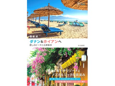 魅力いっぱいの２つの街を楽しみつくしたい人必携ガイドブック『最新版 ダナン＆ホイアンへ--癒しのビーチと...