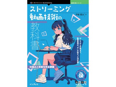 HLSから字幕まで、動画配信の「今」が詰まった決定版！ 『ストリーミング動画技術の教科書　仕組みと実装を完全網羅』発行 技術の泉シリーズ、7月の新刊