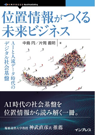 神武直彦氏推薦、ロングセラー『位置情報ビッグデータ』待望の全面改訂版『位置情報がつくる未来ビジネス　AIと人流データ時代のデジタル社会基盤』発行