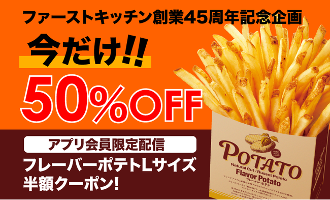 ファーストキッチン創業45周年記念企画!!今だけ50%OFF!!アプリ会員限定配信「フレーバーポテトLサイズ半額クーポン!」
