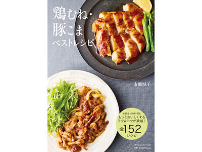 【5月21日発売】毎日のごはん作りに役立つお得食材、鶏むね肉・豚こま切れ肉をもっとおいしく食べるコツ＆テクニックが満載のレシピ本『鶏むね・豚こまベストレシピ』