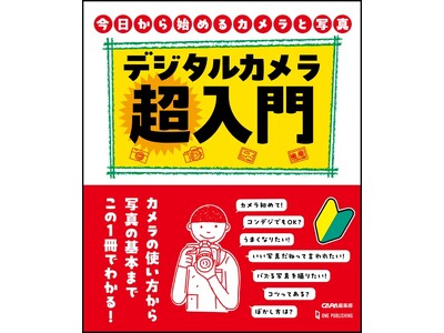 【1月4日発売】スマホ写真からステップアップ！ 初めてカメラを持つ人でも心配無用。撮影で失敗しないコツがわかるカメラ入門書の決定版。