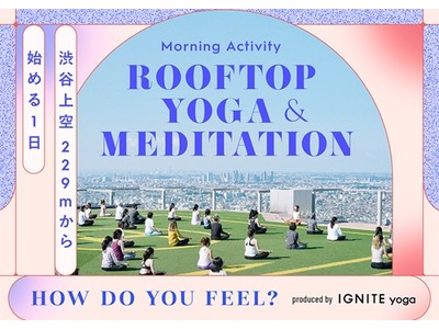 SHIBUYA SKYの朝活イベント「Morning Activity ROOFTOP YOGA & MEDITATION」IGNITE YOGA プロデュース第２弾が決定！