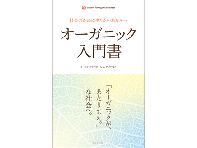 オーガニックで世界を変革する！あなたの選択が、すべての命を幸せにする『社会のために生きたいあなたへ オーガニック入門書』発行