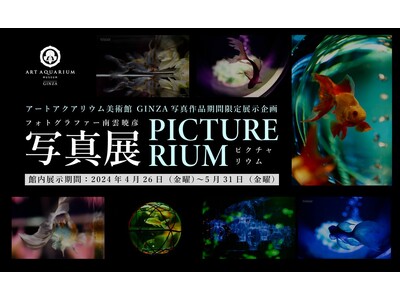 アートアクアリウム美術館 GINZA写真展開催！　フォトグラファー南雲暁彦 写真展「PICTURE-RI...