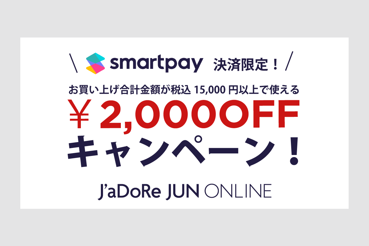 ジュングループ公式オンラインストア「J'aDoRe JUN ONLINE」にて後払い決済サービス「Smart Pay」導入を記念し、2,000円オフキャンペーン開催