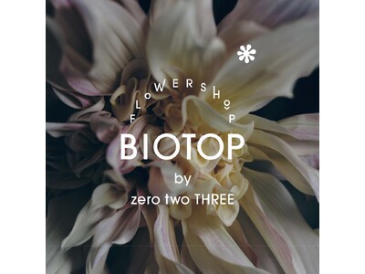 「Flower shop BIOTOP by zero two THREE」OPEN