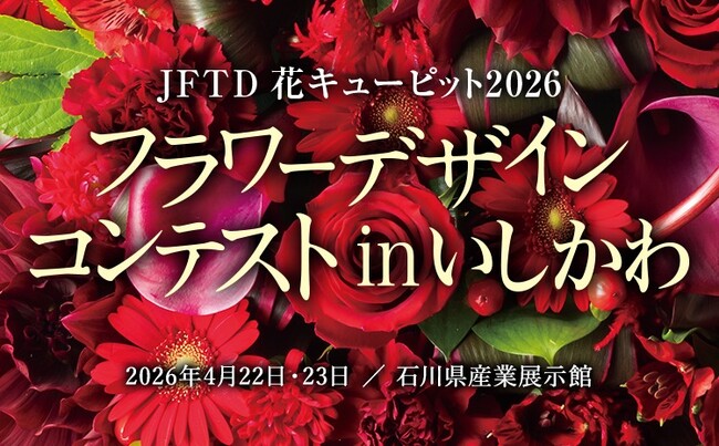 プレスリリース「「花屋日本一」を決定する、国内最大規模の競技会。2026年4月22日～23日、石川県金沢市にて開催。「JFTD花キューピット2026 フラワーデザインコンテスト in いしかわ」【入場無料】」のイメージ画像