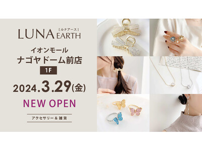 330円～アクセサリーブランド「LUNA EARTH」イオンモールナゴヤドーム前店が、3/29(金)にオープン。