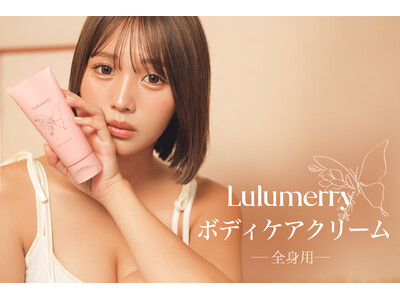 【ばんばんざいるな】プロデュースランジェリー「Lulumerry」から、全身用ボディケアクリームが登場！こだわりの潤いたっぷりの成分と、清潔感を感じる香りで、あなたもきめ細やかでもちもちな”るな肌”へ