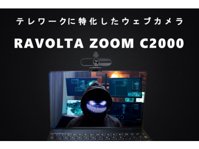 完全テレワーク会社が考えたテレワークに特化したウェブカメラ RAVOLTA ZOOM C2000 予約販売開始!