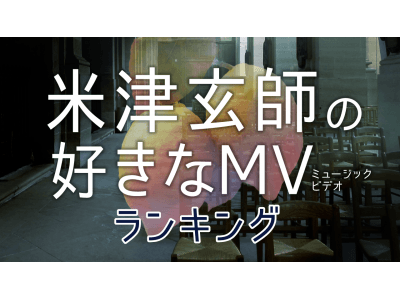 「米津玄師の好きなMV(ミュージックビデオ)ランキング」が決定