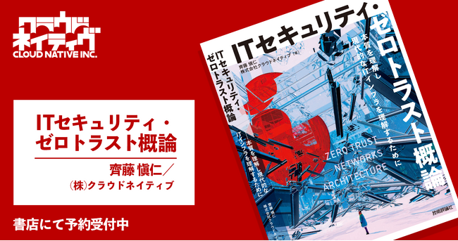クラウドネイティブ初の書籍『ITセキュリティ・ゼロトラスト概論』6/10発売 ー 出版記念イベントを6/24に麻布台ヒルズで開催 ー