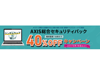 【AXIS総合セキュリティパック】端末監視費用40％OFF！セキュリティ強化をご検討中の方へ。 新コース提供開始を記念してキャンペーン実施