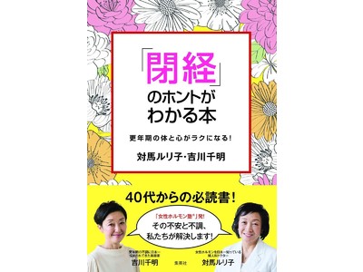 女性ホルモンのスペシャリスト、対馬ルリ子と吉川千明が徹底解説　日本初の“閉経本”「閉経」のホントがわかる本～更年期の体と心がラクになる！2020年9月4日発売