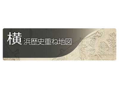 「横浜歴史重ね地図」ウェブサイト公開【横浜開港資料館・横浜都市発展記念館】