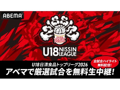 ABEMAにて『U18日清食品トップリーグ2026』の生中継を決定　8月29日（土）第2週（アダストリア みと アリーナ）から無料生中継を開始