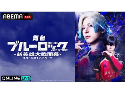 大人気サッカー漫画を原作とする舞台シリーズ最新作舞台『ブルーロック』5th STAGEー新英雄大戦(ネオ・エゴイストリーグ)開幕ー 東京・愛知3公演を「ABEMA PPV」にて生配信決定