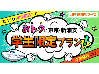 学生の皆さん注目！【おトクに東京・新浦安 学生限定プラン！】本日発売スタート　JR東海ツアーズから学生限定のおトクなプランが新登場！