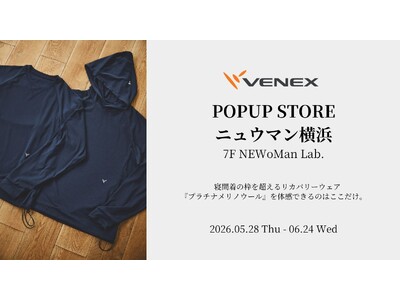 「VENEX POPUP STORE」が5月28日（木）よりニュウマン横浜に初出店。国山ハセンさんを招き「明日のパフォーマンスを上げる休養」を語るスペシャルトークイベントも実施
