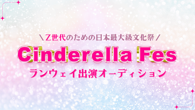 日本最大級のZ世代女子イベント「シンデレラフェス ランウェイ出演オーディション」開催決定！