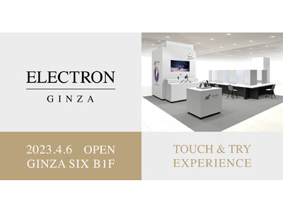 4月6日(木)～8月31日(木) GINZA SIXにて、期間限定SHOP「ELECTRON GINZA」をOPEN！